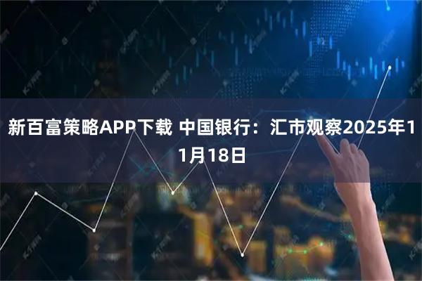 新百富策略APP下载 中国银行：汇市观察2025年11月18日