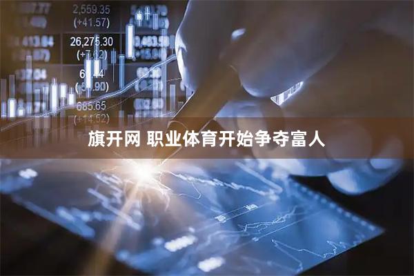 旗开网 职业体育开始争夺富人
